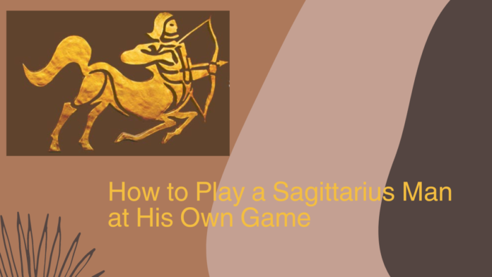 Play a Sagittarius Man at His Own Game