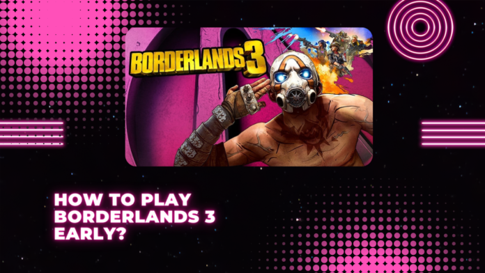 How To Play Borderlands 3 Early?