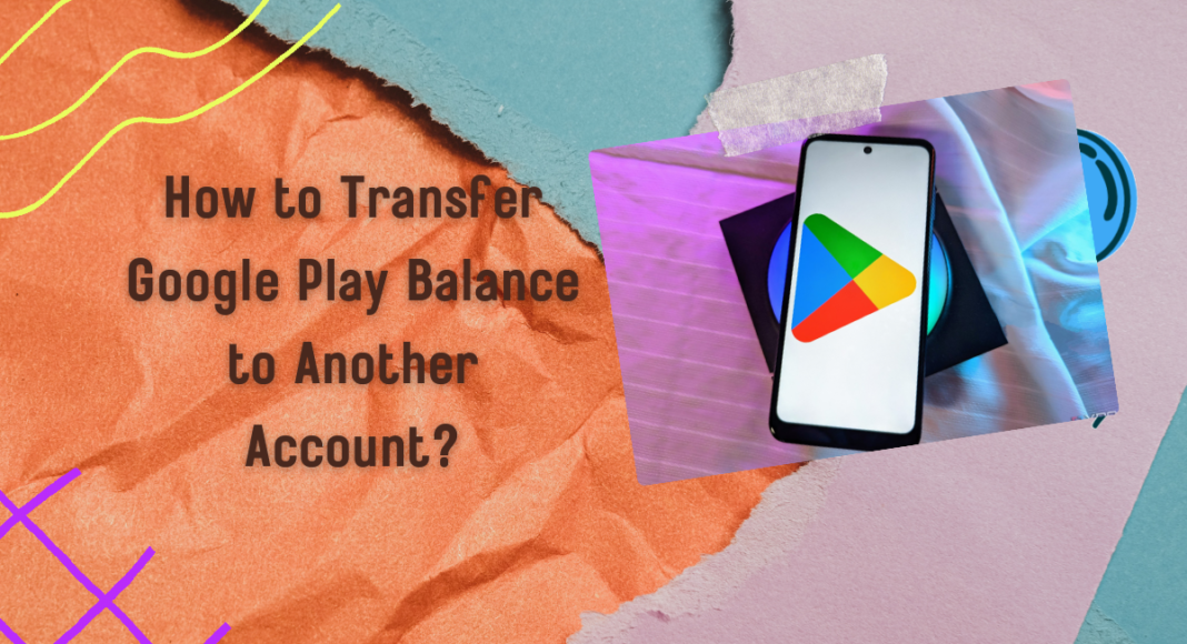 How to Transfer Google Play Balance to Another Account